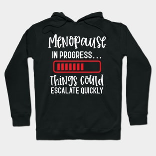 Menopause In Progress Things Could Escalate Quickly Hoodie